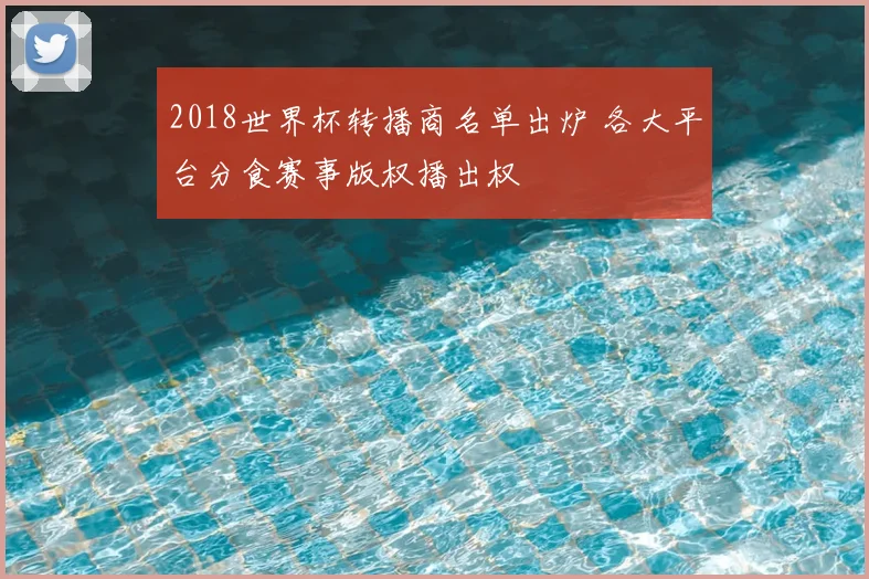 2018世界杯转播商名单出炉 各大平台分食赛事版权播出权